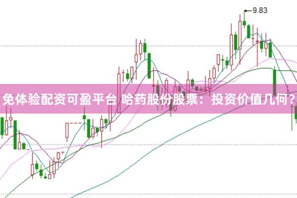 免体验配资可盈平台 哈药股份股票：投资价值几何？