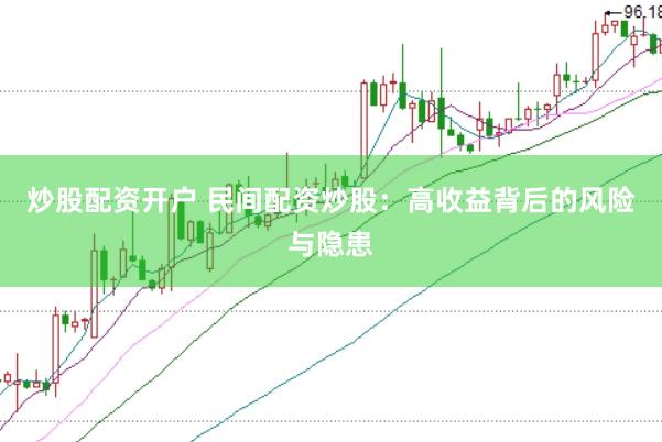 炒股配资开户 民间配资炒股：高收益背后的风险与隐患