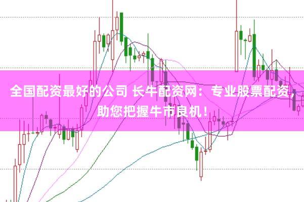 全国配资最好的公司 长牛配资网:专业股票配资,助您把握牛市良机!