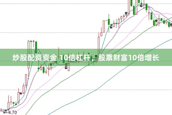 炒股配资资金 10倍杠杆,股票财富10倍增长