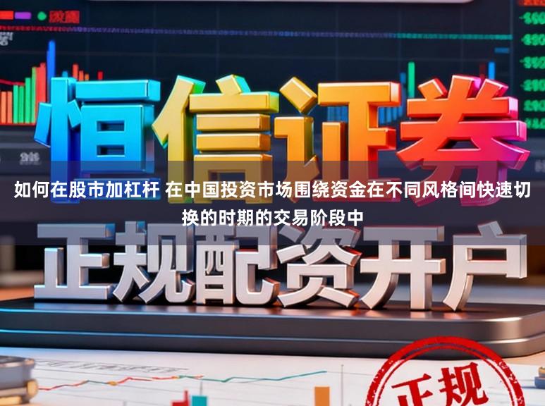 如何在股市加杠杆 在中国投资市场围绕资金在不同风格间快速切换的时期的交易阶段中