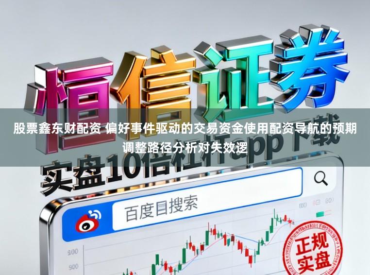 股票鑫东财配资 偏好事件驱动的交易资金使用配资导航的预期调整路径分析对失效逻