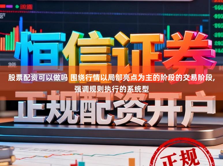 股票配资可以做吗 围绕行情以局部亮点为主的阶段的交易阶段，强调规则执行的系统型