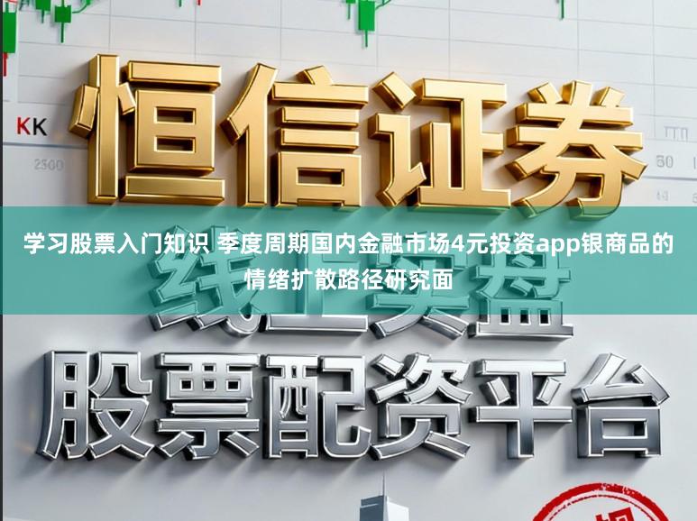 学习股票入门知识 季度周期国内金融市场4元投资app银商品的情绪扩散路径研究面