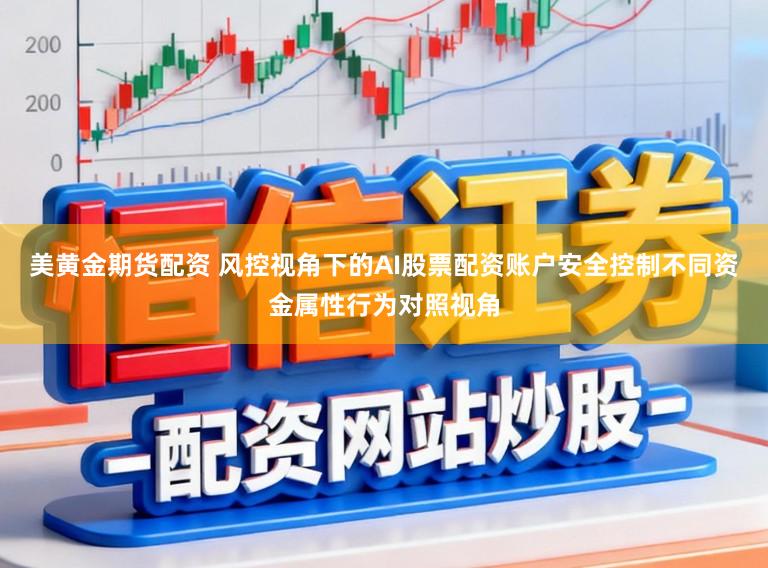 美黄金期货配资 风控视角下的AI股票配资账户安全控制不同资金属性行为对照视角