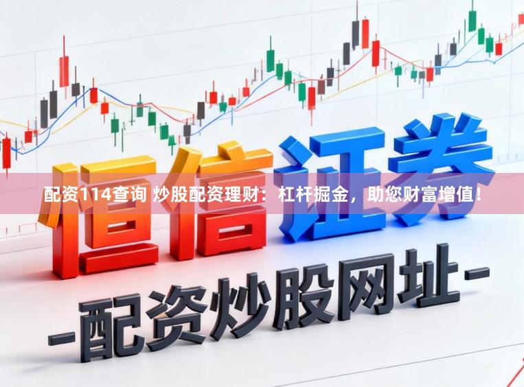 配资114查询 炒股配资理财：杠杆掘金，助您财富增值！