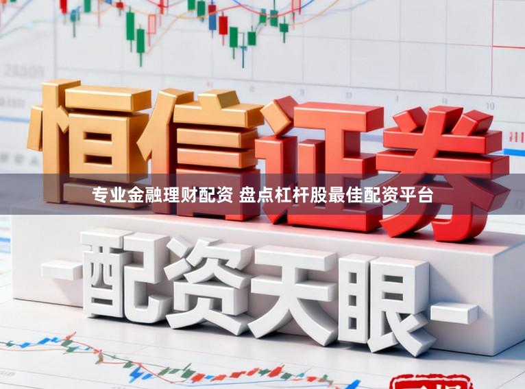 专业金融理财配资 盘点杠杆股最佳配资平台