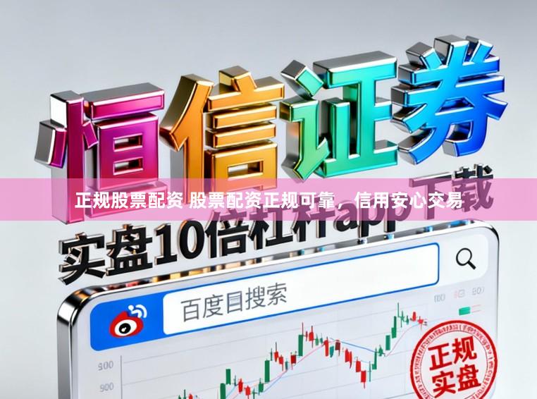 正规股票配资 股票配资正规可靠，信用安心交易
