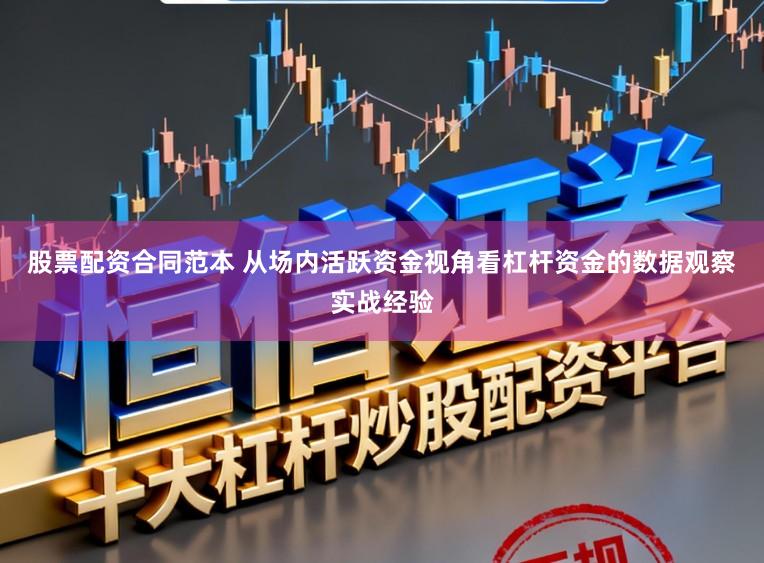 股票配资合同范本 从场内活跃资金视角看杠杆资金的数据观察实战经验