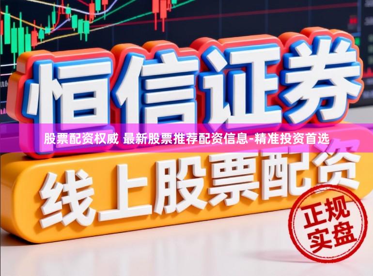 股票配资权威 最新股票推荐配资信息-精准投资首选