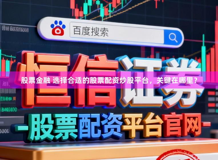 股票金融 选择合适的股票配资炒股平台，关键在哪里？