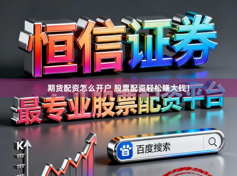 期货配资怎么开户 股票配资轻松赚大钱！