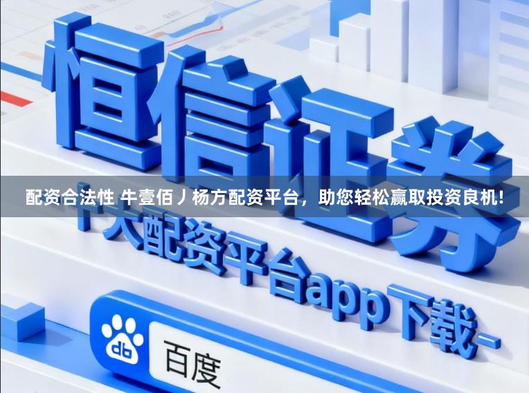 配资合法性 牛壹佰丿杨方配资平台，助您轻松赢取投资良机!