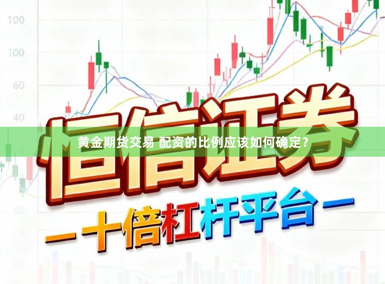 黄金期货交易 配资的比例应该如何确定？