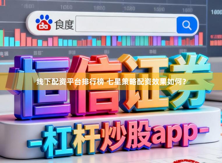 线下配资平台排行榜 七星策略配资效果如何？
