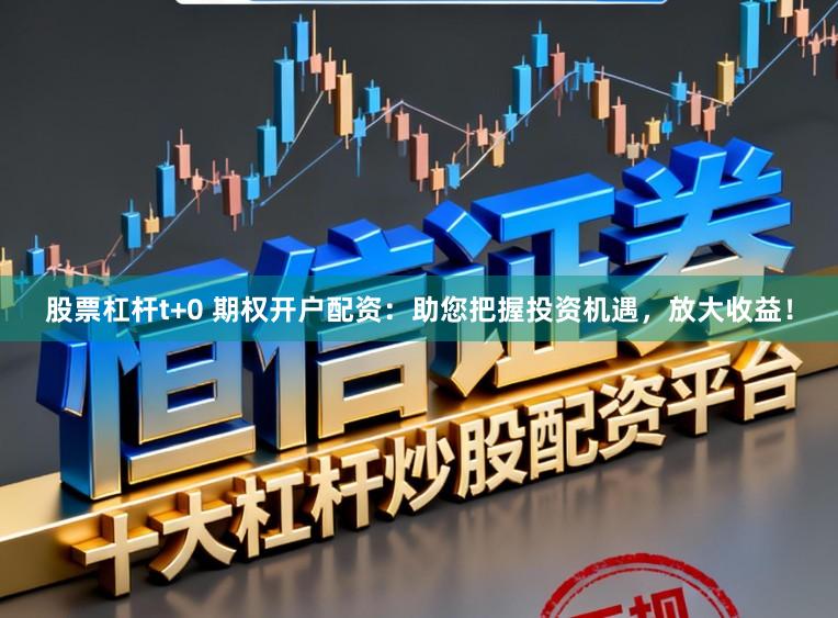 股票杠杆t+0 期权开户配资:助您把握投资机遇,放大收益!